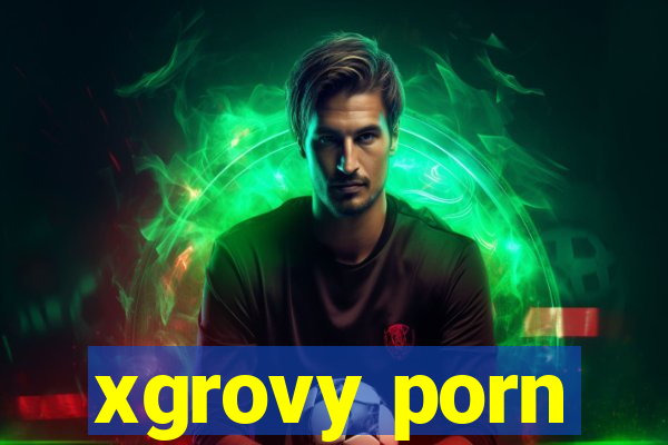 xgrovy porn